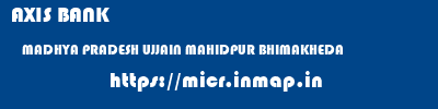 AXIS BANK  MADHYA PRADESH UJJAIN MAHIDPUR BHIMAKHEDA  micr code
